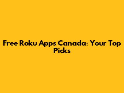 Free Roku Apps Canada: Your Top Picks
