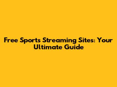 Free Sports Streaming Sites: Your Ultimate Guide