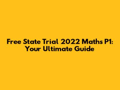 Free State Trial 2022 Maths P1: Your Ultimate Guide