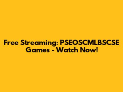 Free Streaming: PSEOSCMLBSCSE Games - Watch Now!