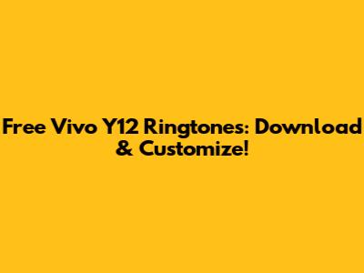 Free Vivo Y12 Ringtones: Download & Customize!