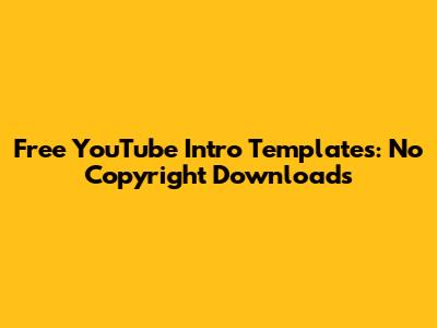 Free YouTube Intro Templates: No Copyright Downloads
