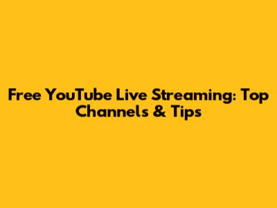 Free YouTube Live Streaming: Top Channels & Tips