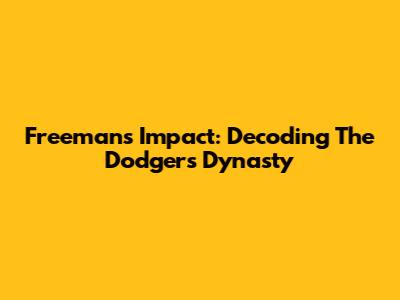 Freeman's Impact: Decoding The Dodgers' Dynasty