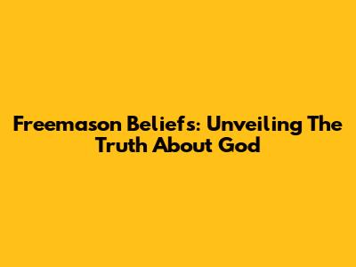 Freemason Beliefs: Unveiling The Truth About God
