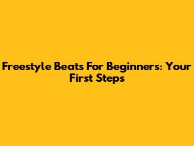 Freestyle Beats For Beginners: Your First Steps