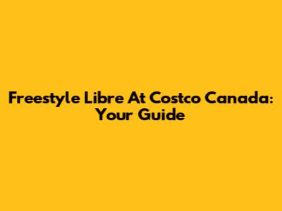 Freestyle Libre At Costco Canada: Your Guide