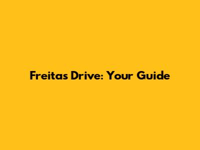 Freitas Drive: Your Guide