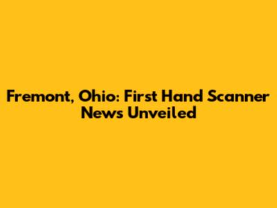Fremont, Ohio: First Hand Scanner News Unveiled
