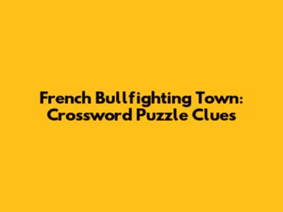 French Bullfighting Town: Crossword Puzzle Clues