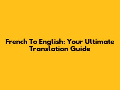 French To English: Your Ultimate Translation Guide