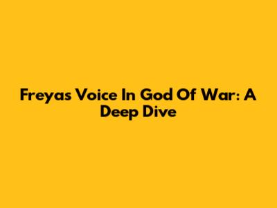 Freya's Voice In God Of War: A Deep Dive