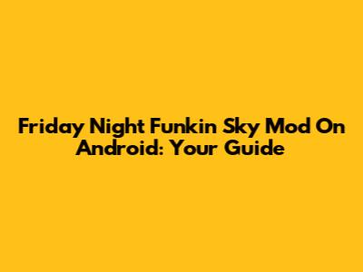 Friday Night Funkin' Sky Mod On Android: Your Guide