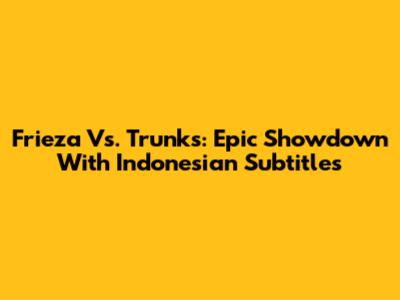 Frieza Vs. Trunks: Epic Showdown With Indonesian Subtitles