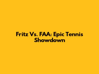 Fritz Vs. FAA: Epic Tennis Showdown