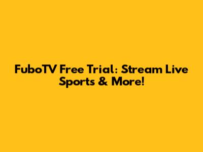 FuboTV Free Trial: Stream Live Sports & More!