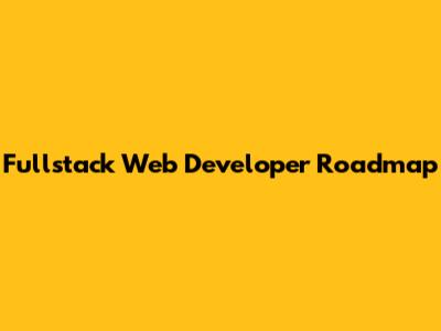 Fullstack Web Developer Roadmap