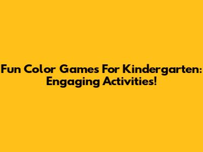 Fun Color Games For Kindergarten: Engaging Activities!
