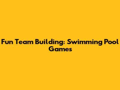 Fun Team Building: Swimming Pool Games