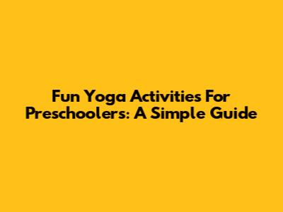 Fun Yoga Activities For Preschoolers: A Simple Guide