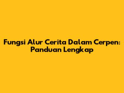 Fungsi Alur Cerita Dalam Cerpen: Panduan Lengkap