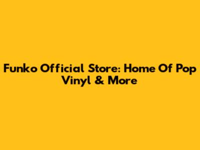 Funko Official Store: Home Of Pop Vinyl & More