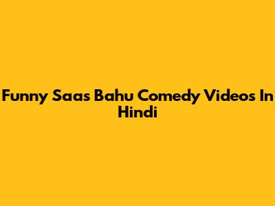 Funny Saas Bahu Comedy Videos In Hindi