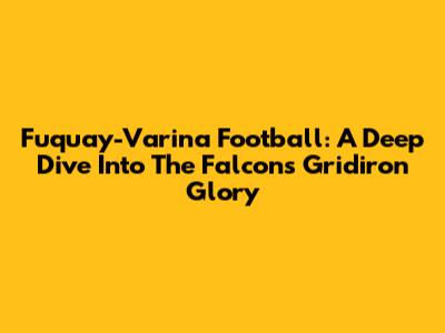Fuquay-Varina Football: A Deep Dive Into The Falcons' Gridiron Glory