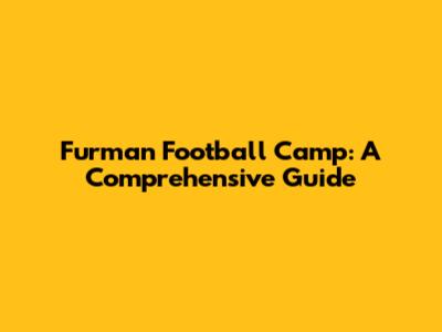 Furman Football Camp: A Comprehensive Guide