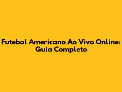 Futebol Americano Ao Vivo Online: Guia Completo