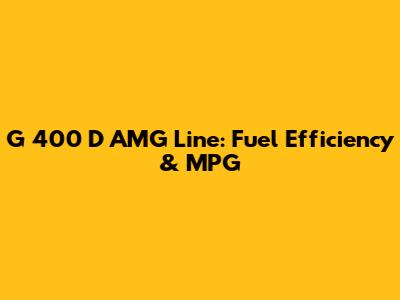 G 400 D AMG Line: Fuel Efficiency & MPG