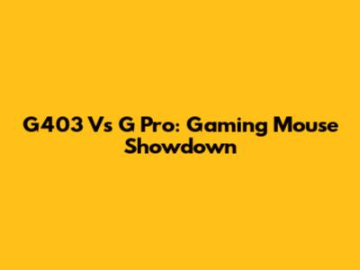 G403 Vs G Pro: Gaming Mouse Showdown