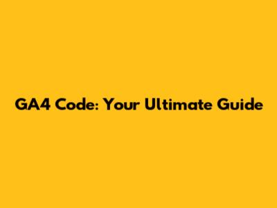 GA4 Code: Your Ultimate Guide