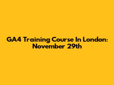 GA4 Training Course In London: November 29th