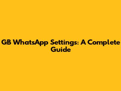 GB WhatsApp Settings: A Complete Guide