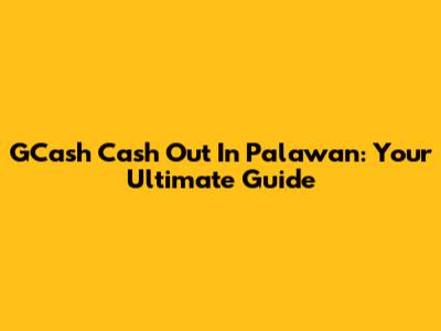GCash Cash Out In Palawan: Your Ultimate Guide
