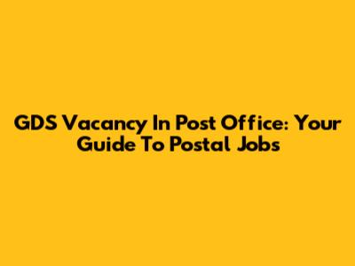 GDS Vacancy In Post Office: Your Guide To Postal Jobs