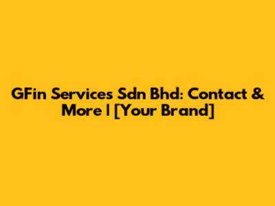 GFin Services Sdn Bhd: Contact & More | [Your Brand]