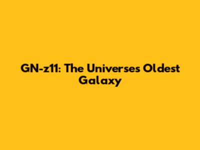 GN-z11: The Universe's Oldest Galaxy
