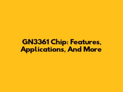 GN3361 Chip: Features, Applications, And More