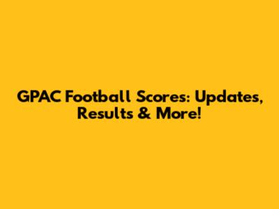 GPAC Football Scores: Updates, Results & More!