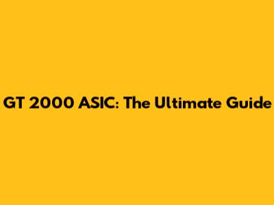 GT 2000 ASIC: The Ultimate Guide