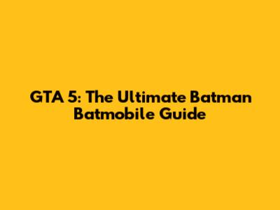 GTA 5: The Ultimate Batman Batmobile Guide