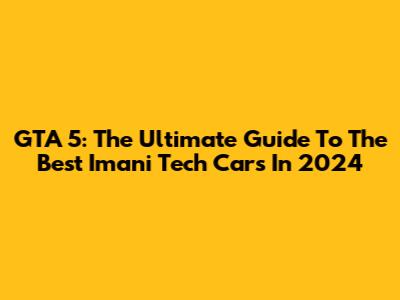 GTA 5: The Ultimate Guide To The Best Imani Tech Cars In 2024