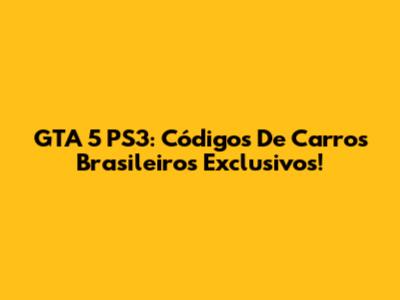 GTA 5 PS3: Códigos De Carros Brasileiros Exclusivos!
