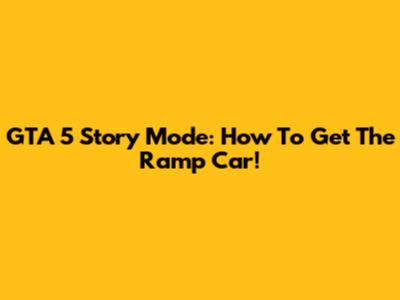 GTA 5 Story Mode: How To Get The Ramp Car!