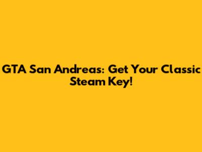 GTA San Andreas: Get Your Classic Steam Key!