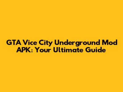 GTA Vice City Underground Mod APK: Your Ultimate Guide