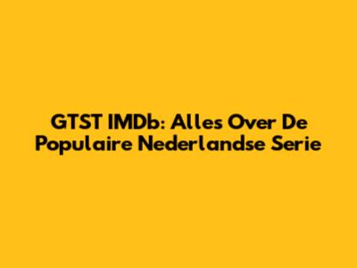 GTST IMDb: Alles Over De Populaire Nederlandse Serie