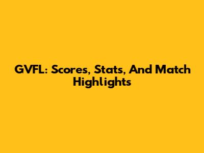 GVFL: Scores, Stats, And Match Highlights